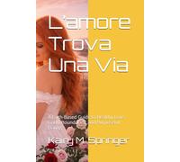 L’amore Trova Una Via: A Faith-Based Guide to Healthy Love, Godly Boundaries, and Purposeful Dating