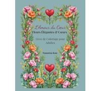 L’Amour du Cœur: Fleurs Élégantes & Cœurs - Livre de Coloriage pour Adultes