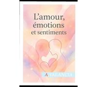 L' Amour, Émotions et Sentiments (L’Amour à hauteur d’âme ( Sciences, vécus, récits ))