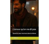 L’amour qu’on ne dit pas: Quand le cœur murmure dans le silence