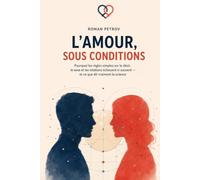 L’amour, sous conditions: Pourquoi les règles simples sur le désir, le sexe et les relations échouent si souvent - et ce que dit vraiment la science