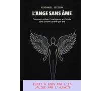 L’Ange sans âme: Comment utiliser l’intelligence artificielle sans se faire utiliser par elle