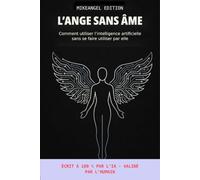 L’Ange sans âme: Comment utiliser l’intelligence artificielle sans se faire utiliser par elle