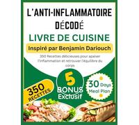 L’ANTI-INFLAMMATOIRE DÉCODÉ LIVRE DE CUISINE: Inspiré par Benjamin Dariouch: 350 Recettes délicieuses pour apaiser l’inflammation et retrouver l’équilibre du corps