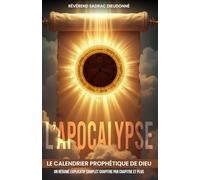 L’APOCALYPSE: LE CALENDRIER PROPHÉTIQUE DE DIEU