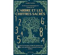 L’Arbre et les Chiffres Sacrés: 36 clés sur la Numérologie et le Chemin de Vie | Décodez les messages cachés des nombres pour éveiller votre ... le bien-être intérieur (Clefs Célestes)