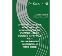 L’ARCHITECTURE DE LA RECHERCHE AGRONOMIQUE DE L’UEMOA : DE LA SCIENCE IMPÉRIALE À LA SOUVERAINETÉ SCIENTIFIQUE (1940-2050): Comment la recherche agronomique peut nourrir l’Afrique de l’Ouest en 2050