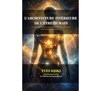 L’ARCHITECTURE INTÉRIEURE DE L’ÊTRE HUMAIN: Comprendre l’esprit, l’âme et le corps pour discerner d’où viennent nos réactions