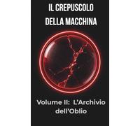 L’Archivio dell’Oblio: Vite riscritte, sogni proibiti e la lotta brutale per ricordare chi siamo davvero.: 2 (Il Crepuscolo della Macchina: Una saga distopica sul confine tra umano e artificiale)