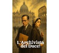L’Archivista del Duce (Italian Historical Fiction): Un romanzo potente su verità, memoria e il prezzo del silenzio (Italian Edition) (Echoes of Italy: ... War, Intrigue, and Secrets (Italian Edition))