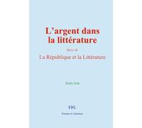 L’argent dans la littérature: Suivi de: La République et la Littérature