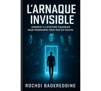 L’Arnaque Invisible: Comment le système financier vous programme pour rester pauvre (L’Éveil Financier - Reprendre le contrôle de notre pouvoir d’achat)