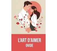 L’Art d’aimer: Édition Intégrale | Annotée d'une biographie D'Ovide