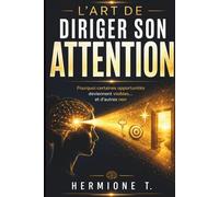 L’ART DE DIRIGER SON ATTENTION: Activez votre Système Réticulaire Activateur (SRA) pour clarifier vos objectifs, réduire le stress et la charge ... opportunités alignées. (LE CALME ENTRE...)