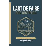 L’ART DE FAIRE DES DISCIPLES: UN GUIDE PRATIQUE POUR FAIRE DES DISCIPLES (SÉRIE ESSOR)