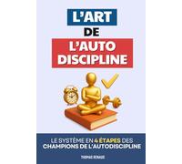 L’Art de l’Autodiscipline: Le Système en 4 Étapes des Champions de l'Autodiscipline par Thomas Renaud | Comment Développer l’Autodiscipline | ... de l’Autodiscipline | Gestion Émotionnelle