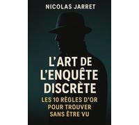 L’Art de l’Enquête Discrète: Les 10 Règles d’Or pour Trouver Sans Être Vu