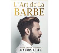 L’Art de la Barbe: Guide de soin et rasage