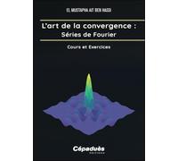 L’art de la convergence : Séries de Fourier: Cours et Exercices