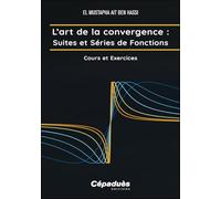 L’art de la convergence : Suites et Séries de Fonctions: Cours et Exercices