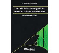 L’art de la convergence : Suites et Séries Numériques: Cours et Exercices