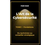 L’Art de la Cybersécurité: Tome I : Fondations - Du technicien au conseiller stratégique