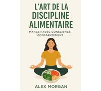 L’Art de la Discipline Alimentaire : Manger avec Conscience, Constamment (Bien être / Perte de poids)