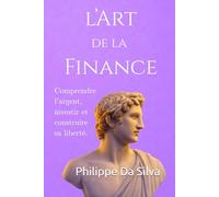 L’Art de la Finance: Comprendre l’argent, investir et construire sa liberté.