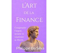 L’Art de la Finance: Comprendre l’argent, investir et construire sa liberté.