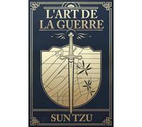 L’Art De La Guerre: Un classique revisité : Edition intégrale avec analyses et clés pour le monde moderne