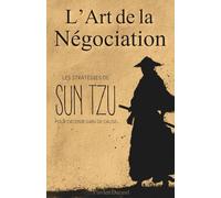 L’Art de la Négociation: Les Stratégies de Sun Tzu pour Obtenir Gain de Cause