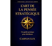 L’Art de la Pensée Stratégique: Un guide pratique pour décideurs (Strategic Advantage Series)