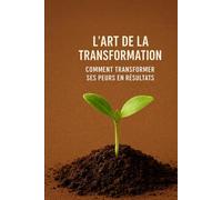 L’art de la transformation : Comment transformer ses peurs en résultats: LE LEADERSHIP (Success & Reussite by faith)