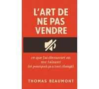 L’art de ne pas vendre: Ce que j’ai découvert en me taisant (et pourquoi ça a tout changé)