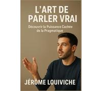 L’ART DE PARLER VRAI: Découvrir la puissance cachée de la pragmatique