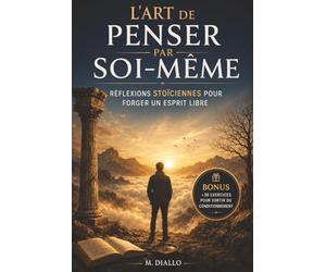 L’Art de Penser par Soi-Même: Réflexions Stoïciennes pour Forger un Esprit Libre | Retrouver le Calme Mental, Développer un Esprit Libre et Échapper au Bruit du Monde