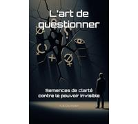 L’art de questionner: Semences de clarté contre le pouvoir invisible