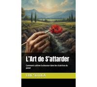 L’Art de S’attarder: Comment cultiver la douceur dans les cicatrices du passé