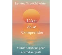 L’Art de se comprendre: Guide Holistique pour Neurodivergents