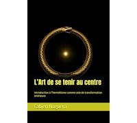 L’Art de se tenir au centre: Introduction à l’hermétisme comme voie de transformation intérieure