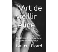 L’art de vieillir jeune: Comprendre le vieillissement et apprendre à le ralentir