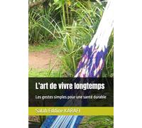 L’art de vivre longtemps: Les gestes simples pour une santé durable: 1 (Vivre mieux, vivre en conscience)