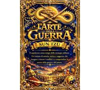 L’Arte della Guerra di Sun Tzu: Il Trattato Completo sulla Strategia Militare e la Filosofia della Vittoria - Tecniche Senza Tempo per Dominare il ... Efficace e Ottenere il Successo nella Guerra.