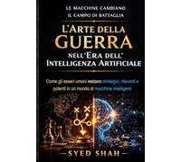 L’Arte della Guerra nell’Era dell’Intelligenza Artificiale: Come gli esseri umani restano strategici, rilevanti e potenti in un mondo di macchine intelligenti