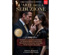 L’ARTE DELLA SEDUZIONE - Come Conquistare una Donna: 5 LIBRI IN 1: Carisma e Autostima Potenziati da Neuroscienze e Psicologia. Tecniche e Strategie Infallibili per Attrarre e Sedurre. +PDF eBook