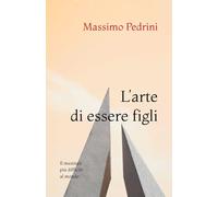 L’arte di essere figli: Il mestiere più difficile al mondo