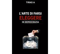 L’ARTE DI FARSI ELEGGERE IN DEMOCRAZIA