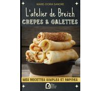 “L’atelier de Breizh” : Crêpes et galettes Bretonnes: Toutes les Techniques et Astuces de Chef pour Cuisiner vos Recettes: Sarrasin, Suzette, Crêpes ... Sucre, pour Enfant, sans Lactose, Végan etc…