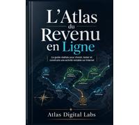 L’Atlas du Revenu en Ligne: Le guide réaliste pour choisir, tester et construire une activité rentable sur Internet