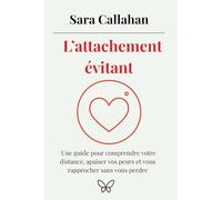 L’attachement évitant: Une guide pour comprendre votre distance, apaiser vos peurs et vous rapprocher sans vous perdre (Aimer en Conscience)